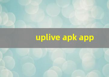 uplive apk app